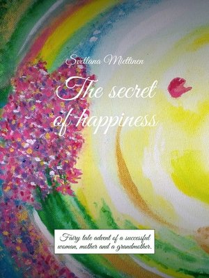 cover image of The secret of happiness. Fairy tale advent of a successful woman, mother and a grandmother